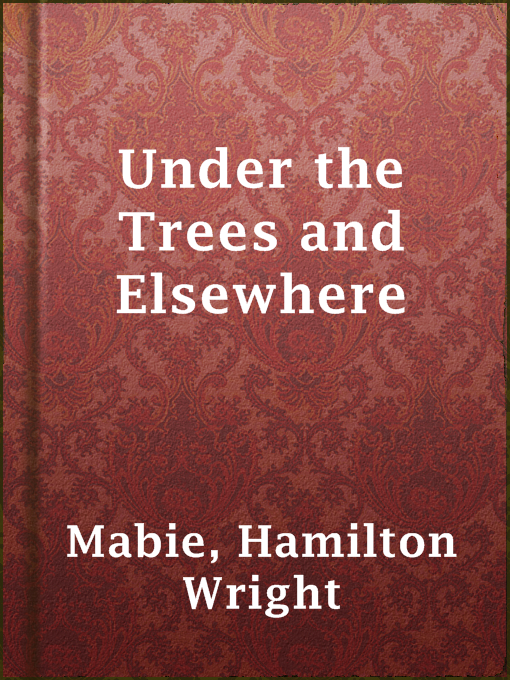 Title details for Under the Trees and Elsewhere by Hamilton Wright Mabie - Available